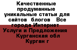 Качественные, продуманные, уникальные статьи для сайтов, блогов - Все города Интернет » Услуги и Предложения   . Курганская обл.,Курган г.